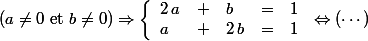 (a\ne0\text{ et }b\ne0)\Rightarrow\left\{\begin{array}{llllll}2\,a&+&b&=&1\\a&+&2\,b&=&1\\\end{array}\right.\Leftrightarrow(\cdots)